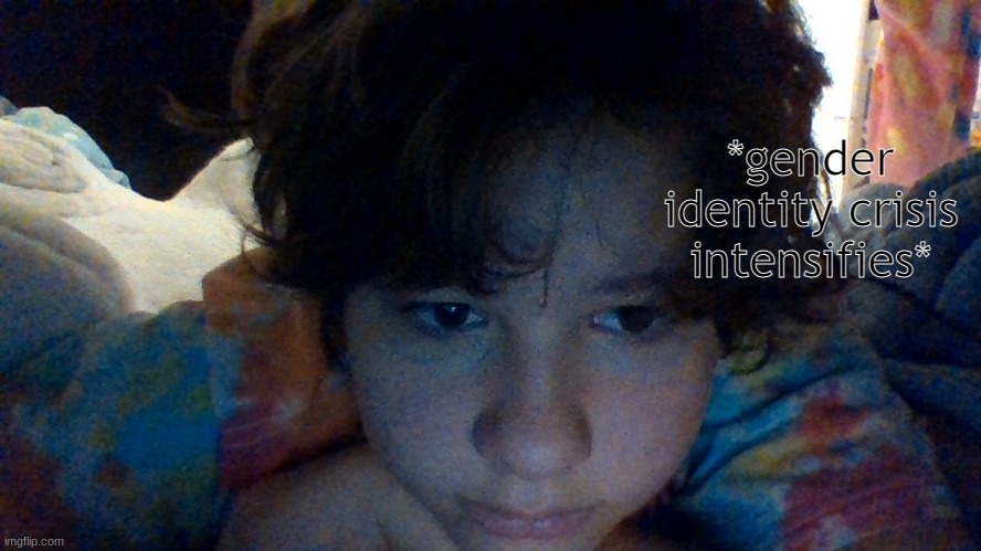 send h e l p | *gender identity crisis intensifies* | made w/ Imgflip meme maker