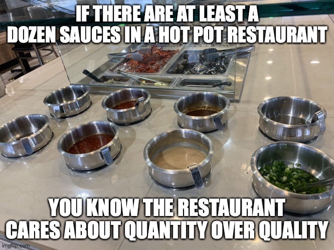 Eight Sauces in Hot Pot Restaurant | IF THERE ARE AT LEAST A DOZEN SAUCES IN A HOT POT RESTAURANT; YOU KNOW THE RESTAURANT CARES ABOUT QUANTITY OVER QUALITY | image tagged in restaurant,food,memes | made w/ Imgflip meme maker
