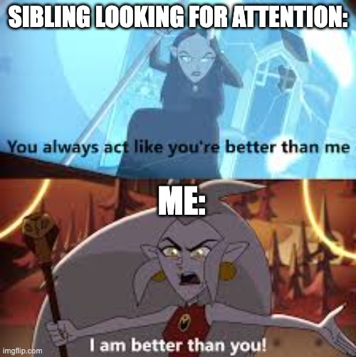 no sympathy for you | SIBLING LOOKING FOR ATTENTION:; ME: | image tagged in i am better than you the owl house,lumity,lgbtqia | made w/ Imgflip meme maker