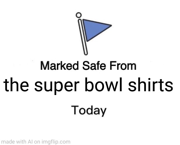 Marked Safe From | the super bowl shirts | image tagged in memes,marked safe from | made w/ Imgflip meme maker
