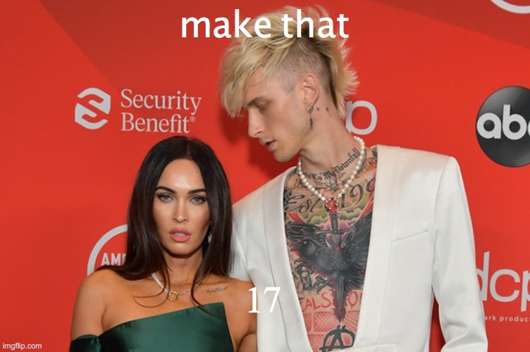 MGK Megan Fox | make that 17 | image tagged in mgk megan fox | made w/ Imgflip meme maker