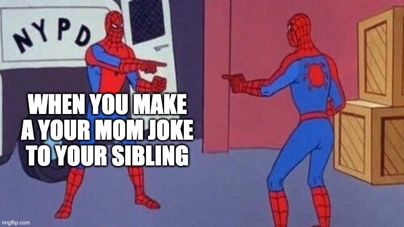 spiderman pointing at spiderman | WHEN YOU MAKE A YOUR MOM JOKE TO YOUR SIBLING | image tagged in spiderman pointing at spiderman | made w/ Imgflip meme maker