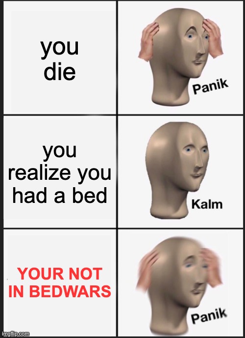 #ripbozo | you die; you realize you had a bed; YOUR NOT IN BEDWARS | image tagged in memes,panik kalm panik | made w/ Imgflip meme maker