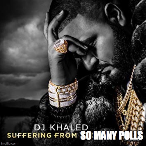 dj khaled suffering from success meme | SO MANY POLLS | image tagged in dj khaled suffering from success meme | made w/ Imgflip meme maker