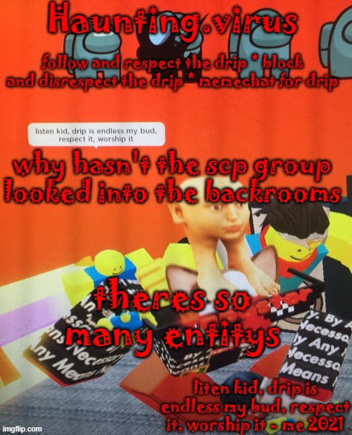 virus's drip temp | why hasn't the scp group looked into the backrooms; theres so many entitys | image tagged in virus's drip temp | made w/ Imgflip meme maker