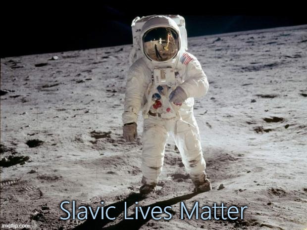 Moon Landing | Slavic Lives Matter | image tagged in moon landing,slavic lives matter | made w/ Imgflip meme maker