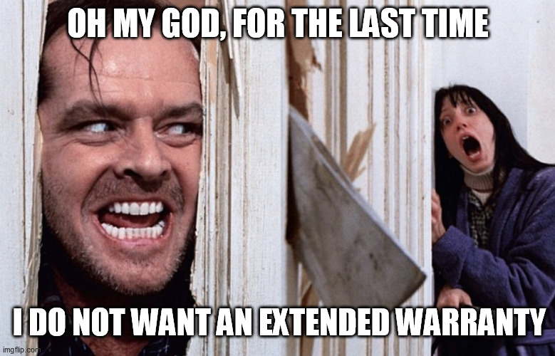 Enough already! | OH MY GOD, FOR THE LAST TIME; I DO NOT WANT AN EXTENDED WARRANTY | image tagged in christmas before halloween | made w/ Imgflip meme maker