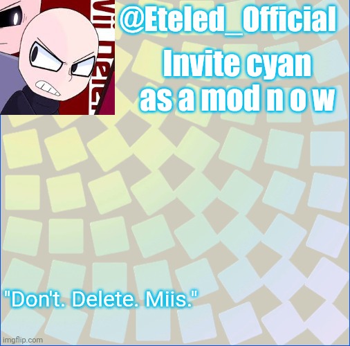 Eteleds Announcment Tenplate (with an axe) | Invite cyan as a mod n o w | image tagged in eteleds announcment tenplate with an axe | made w/ Imgflip meme maker