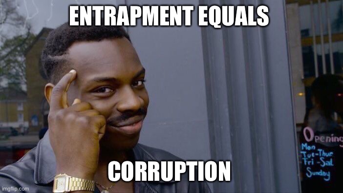 Roll Safe Think About It Meme | ENTRAPMENT EQUALS CORRUPTION | image tagged in memes,roll safe think about it | made w/ Imgflip meme maker