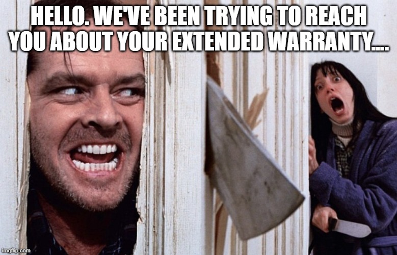 Christmas before Halloween | HELLO. WE'VE BEEN TRYING TO REACH YOU ABOUT YOUR EXTENDED WARRANTY.... | image tagged in christmas before halloween | made w/ Imgflip meme maker