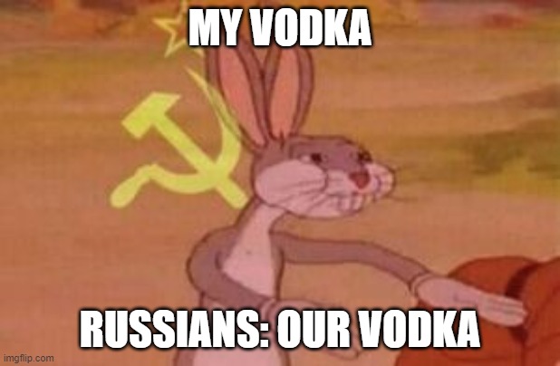 our | MY VODKA; RUSSIANS: OUR VODKA | image tagged in our | made w/ Imgflip meme maker