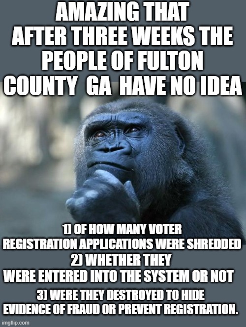 yep | AMAZING THAT AFTER THREE WEEKS THE PEOPLE OF FULTON COUNTY  GA  HAVE NO IDEA; 1) OF HOW MANY VOTER REGISTRATION APPLICATIONS WERE SHREDDED; 2) WHETHER THEY WERE ENTERED INTO THE SYSTEM OR NOT; 3) WERE THEY DESTROYED TO HIDE EVIDENCE OF FRAUD OR PREVENT REGISTRATION. | image tagged in voter fraud | made w/ Imgflip meme maker