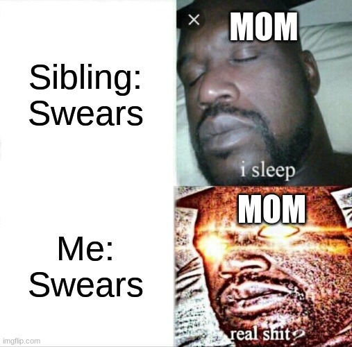 Eltit egami | MOM; Sibling: Swears; MOM; Me: Swears | image tagged in memes,sleeping shaq | made w/ Imgflip meme maker