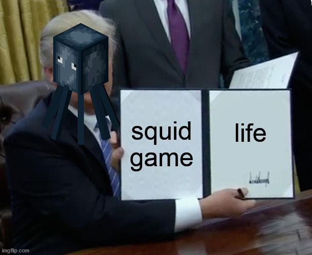 Trump Bill Signing Meme | squid game; life | image tagged in memes,trump bill signing | made w/ Imgflip meme maker