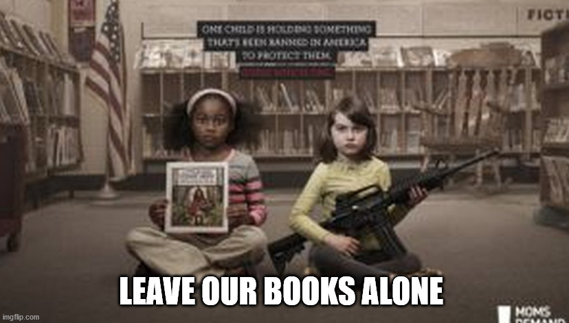 LEAVE OUR BOOKS ALONE | image tagged in stop banning books | made w/ Imgflip meme maker