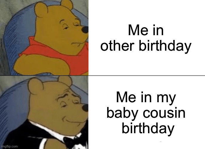 Why we need tu use elegant clothes in a baby birthday? | Me in other birthday; Me in my baby cousin  birthday | image tagged in memes,tuxedo winnie the pooh | made w/ Imgflip meme maker