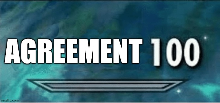 Skyrim 100 Blank | AGREEMENT | image tagged in skyrim 100 blank | made w/ Imgflip meme maker