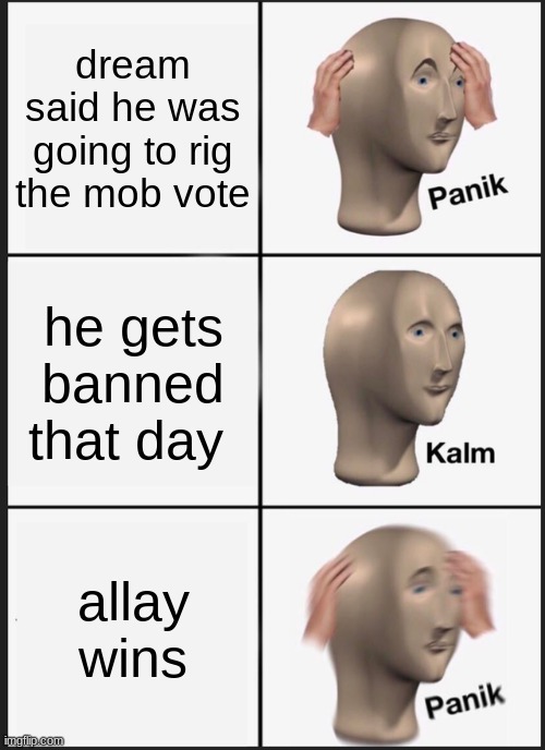 Panik Kalm Panik | dream said he was going to rig the mob vote; he gets banned that day; allay wins | image tagged in memes,panik kalm panik | made w/ Imgflip meme maker