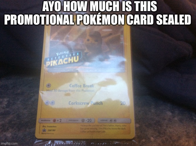 AYO HOW MUCH IS THIS PROMOTIONAL POKÉMON CARD SEALED | made w/ Imgflip meme maker