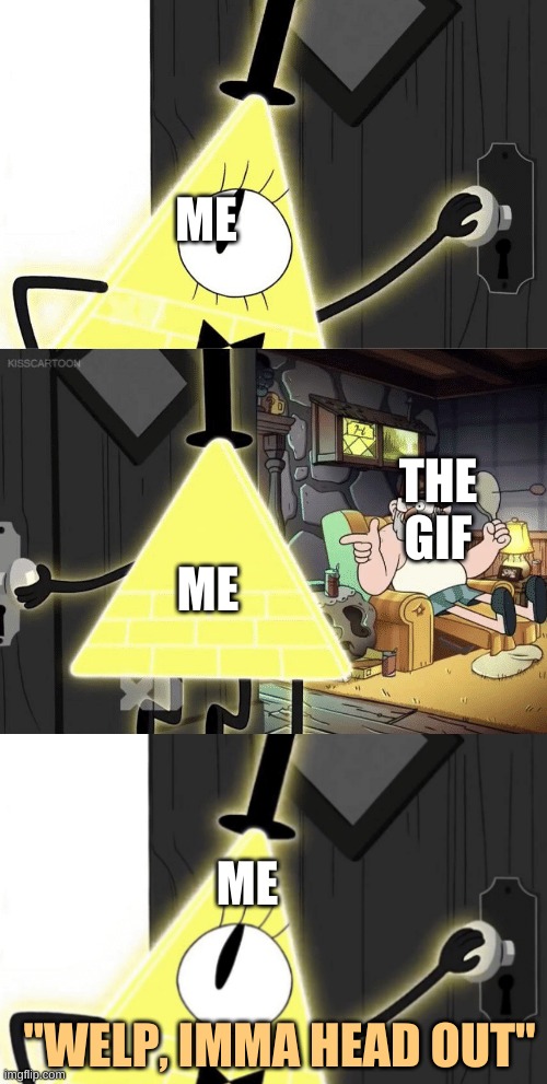 ME ME THE GIF "WELP, IMMA HEAD OUT" ME | image tagged in bill cipher door | made w/ Imgflip meme maker