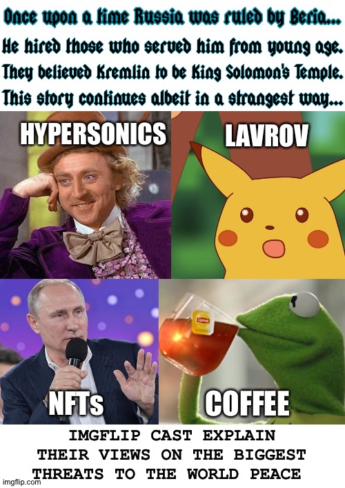 Case study: Manufacturing KGBtitis | HYPERSONICS; LAVROV; COFFEE; NFTs; IMGFLIP CAST EXPLAIN THEIR VIEWS ON THE BIGGEST THREATS TO THE WORLD PEACE | image tagged in once upon a time putin beria imgflip characters,world peace,nft,propaganda,russia,vladimir putin | made w/ Imgflip meme maker