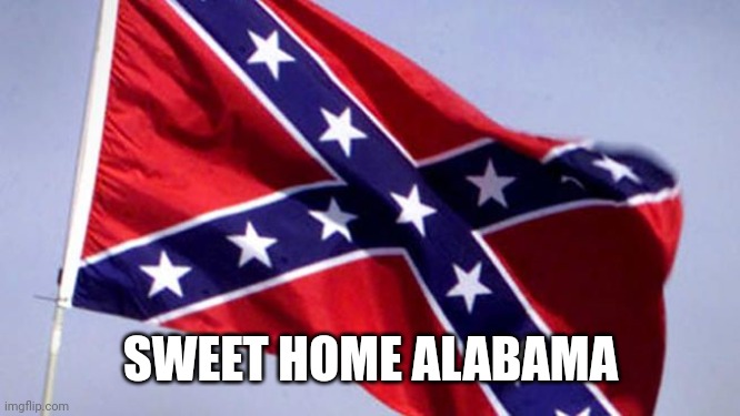 Confederate Flag | SWEET HOME ALABAMA | image tagged in confederate flag | made w/ Imgflip meme maker