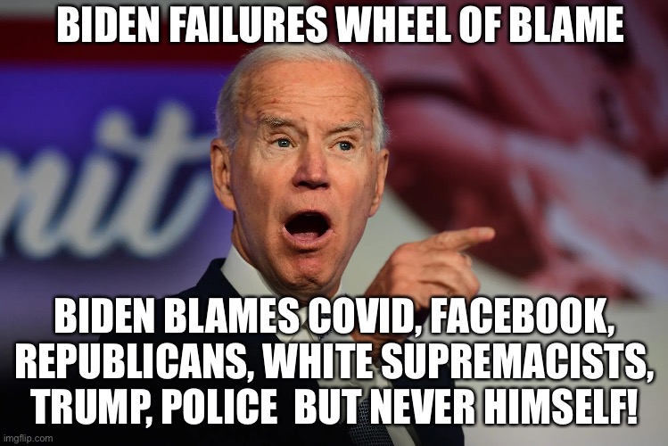 Biden Failures -  Wheel of Blame | BIDEN FAILURES WHEEL OF BLAME; BIDEN BLAMES COVID, FACEBOOK, REPUBLICANS, WHITE SUPREMACISTS, TRUMP, POLICE  BUT NEVER HIMSELF! | image tagged in political meme,biden blames his failures on others,biden incompetence | made w/ Imgflip meme maker