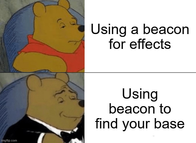 Using a beacon as a beacon | Using a beacon for effects; Using beacon to find your base | image tagged in memes,tuxedo winnie the pooh | made w/ Imgflip meme maker