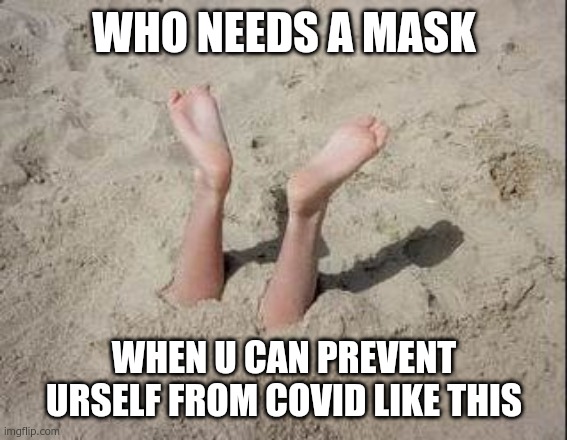 Who need vaccines | WHO NEEDS A MASK; WHEN U CAN PREVENT URSELF FROM COVID LIKE THIS | image tagged in buried alive | made w/ Imgflip meme maker