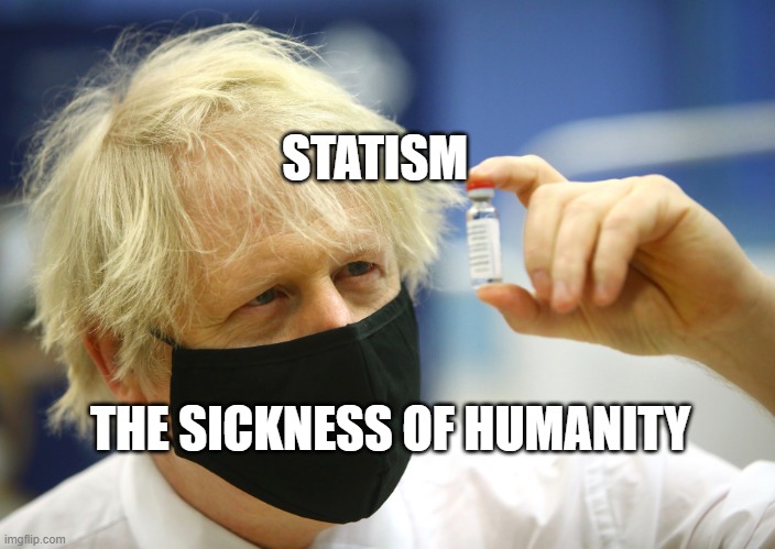 Boris Lockdown Johnson | STATISM; THE SICKNESS OF HUMANITY | image tagged in boris lockdown johnson | made w/ Imgflip meme maker