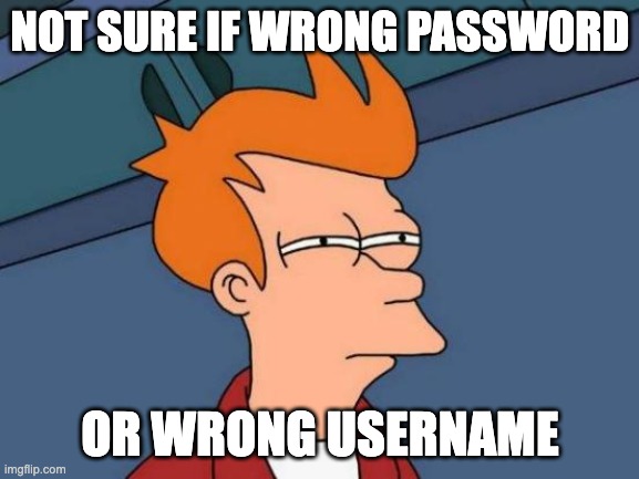 If I lose my account on Imgflip | NOT SURE IF WRONG PASSWORD; OR WRONG USERNAME | image tagged in memes,futurama fry | made w/ Imgflip meme maker