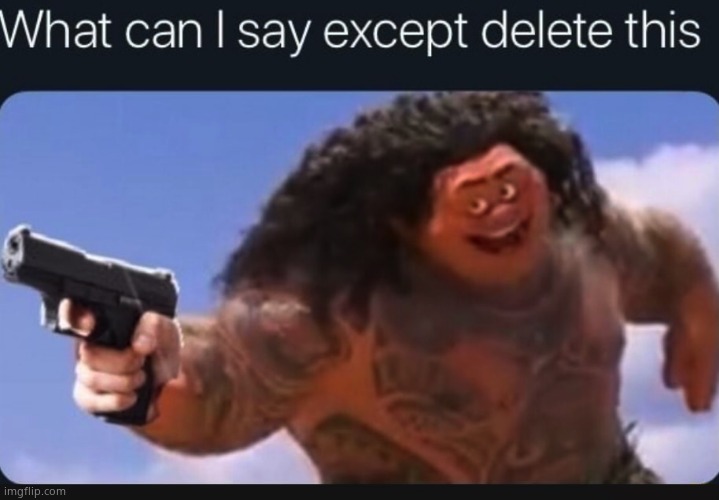 What can I say except delete this | image tagged in what can i say except delete this | made w/ Imgflip meme maker