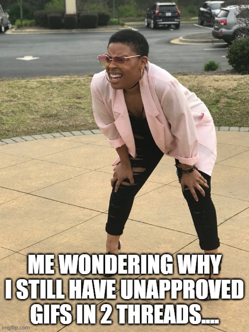 What Gives? | ME WONDERING WHY I STILL HAVE UNAPPROVED GIFS IN 2 THREADS.... | image tagged in black woman squinting | made w/ Imgflip meme maker