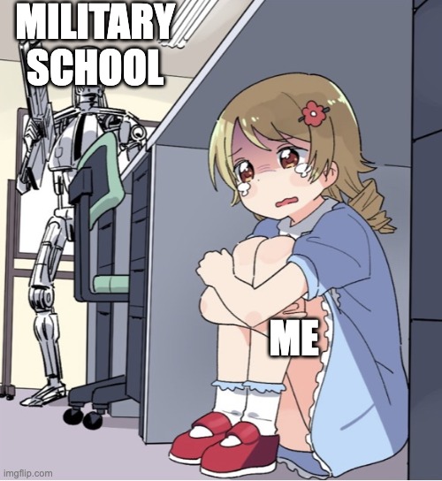 I prefer to stay the way I am | MILITARY SCHOOL; ME | image tagged in anime girl hiding from terminator | made w/ Imgflip meme maker