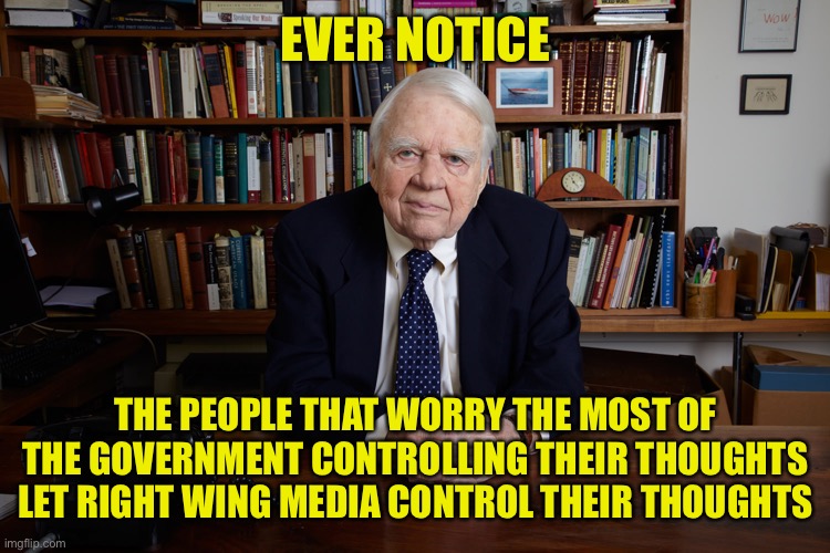 There’s a whole world outside that bubble. Stop being so scared to explore it | EVER NOTICE; THE PEOPLE THAT WORRY THE MOST OF THE GOVERNMENT CONTROLLING THEIR THOUGHTS LET RIGHT WING MEDIA CONTROL THEIR THOUGHTS | image tagged in andy rooney | made w/ Imgflip meme maker
