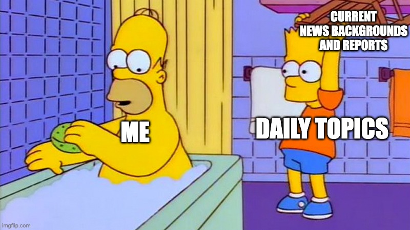 He's already after me | CURRENT NEWS BACKGROUNDS AND REPORTS; DAILY TOPICS; ME | image tagged in bart hitting homer with a chair | made w/ Imgflip meme maker