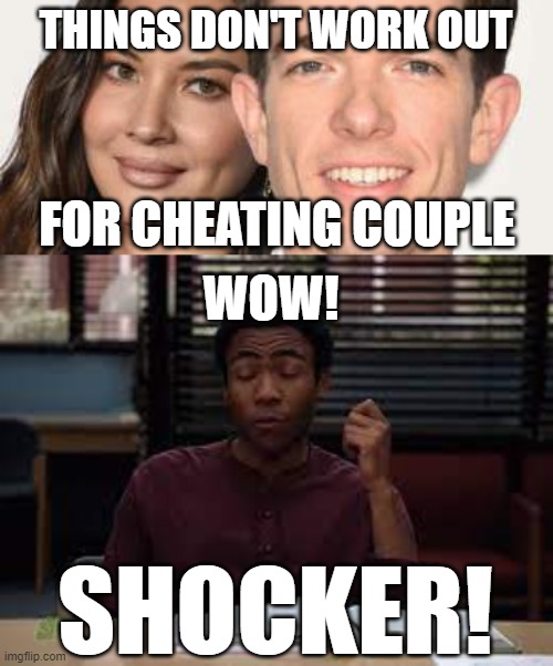 Mulaney Munn | THINGS DON'T WORK OUT; FOR CHEATING COUPLE; WOW! SHOCKER! | image tagged in cheating,infidelity | made w/ Imgflip meme maker
