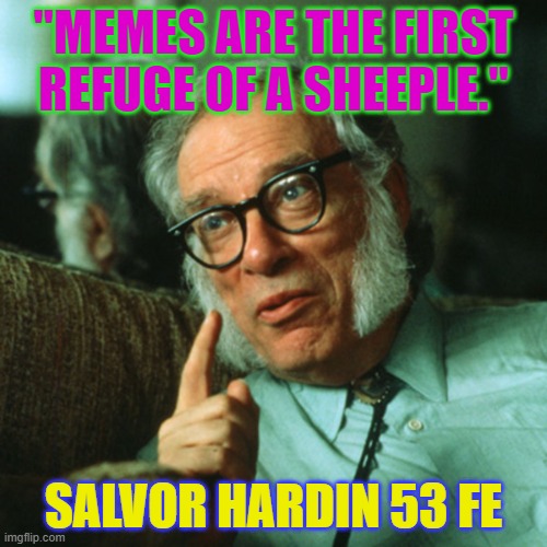 isaac asimov | "MEMES ARE THE FIRST REFUGE OF A SHEEPLE."; SALVOR HARDIN 53 FE | image tagged in isaac asimov | made w/ Imgflip meme maker