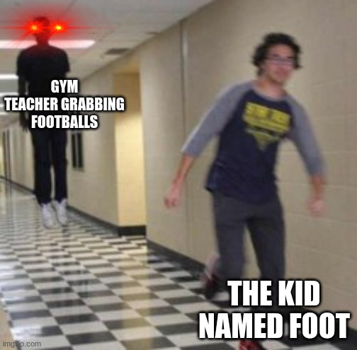 The Kid Named Gym teacher | GYM TEACHER GRABBING FOOTBALLS; THE KID NAMED FOOT | image tagged in memes | made w/ Imgflip meme maker