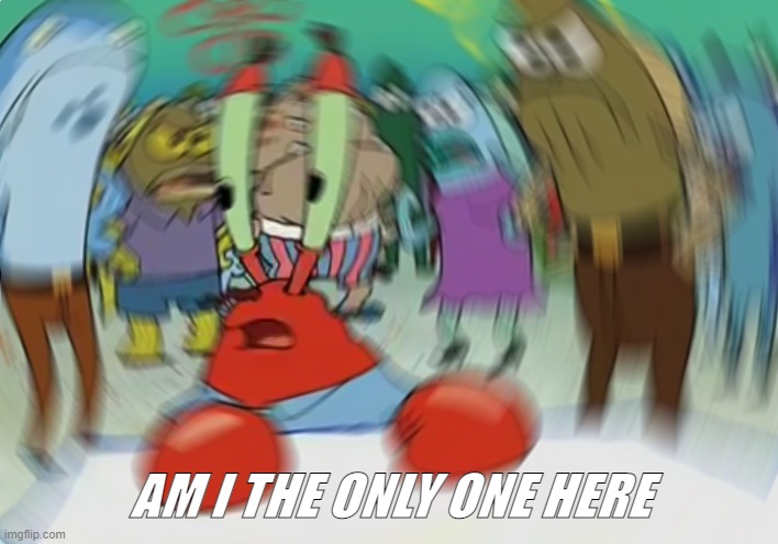 Mr Krabs Blur Meme Meme | AM I THE ONLY ONE HERE | image tagged in memes,mr krabs blur meme | made w/ Imgflip meme maker