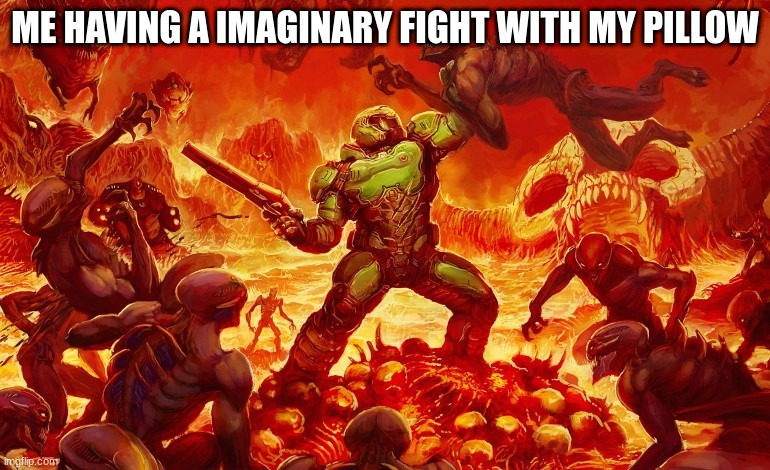 We all did this at least once | ME HAVING A IMAGINARY FIGHT WITH MY PILLOW | image tagged in doom slayer killing demons,meme,doomguy,pillow,yo mama | made w/ Imgflip meme maker