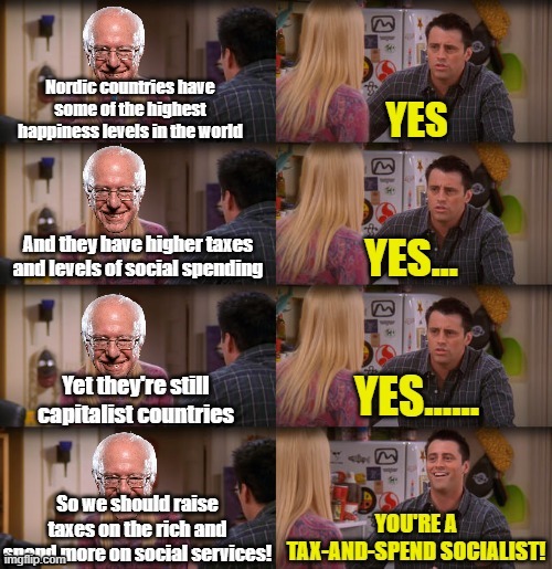 Conservatives be like: | image tagged in bernie sanders you're a tax and spend socialist,conservative logic,denmark,bernie sanders,socialism,capitalism | made w/ Imgflip meme maker