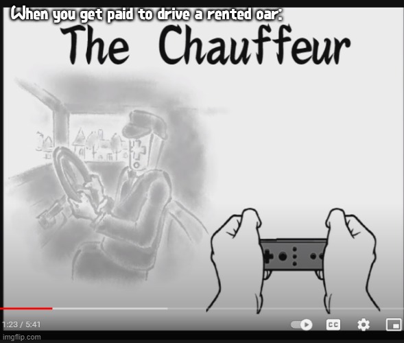 WarioWare is basically becoming a black hole for memes now | When you get paid to drive a rented car: | image tagged in the chauffeur | made w/ Imgflip meme maker