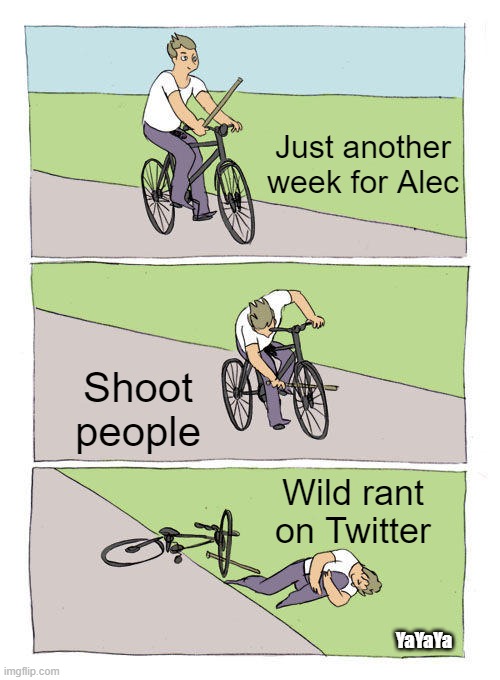 And Things Were Going So Well | Just another week for Alec; Shoot people; Wild rant on Twitter; YaYaYa | image tagged in memes,bike fall | made w/ Imgflip meme maker