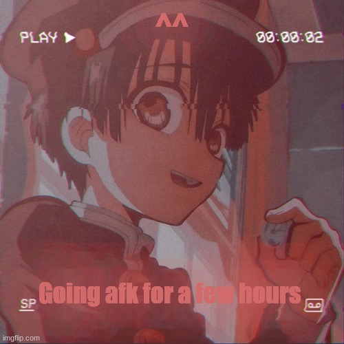 ^^ | ^^; Going afk for a few hours | image tagged in hanako kun | made w/ Imgflip meme maker