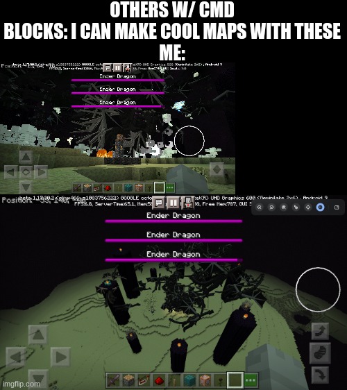 INFINITE DRAGONS!!!! | OTHERS W/ CMD BLOCKS: I CAN MAKE COOL MAPS WITH THESE
ME: | image tagged in minecraft | made w/ Imgflip meme maker