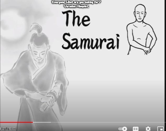 where's my samurai | Everyone: What are you looking for?
Veronica Almqvist: | image tagged in the samurai | made w/ Imgflip meme maker