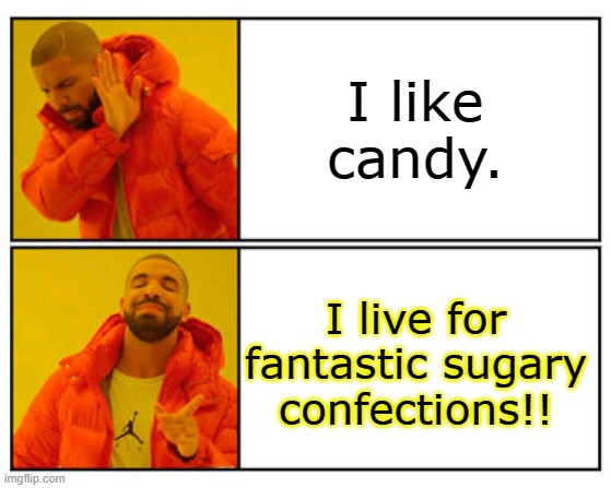No - Yes | I like candy. I live for fantastic sugary confections!! | image tagged in no - yes | made w/ Imgflip meme maker