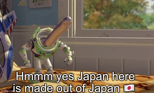 Hmm yes | Hmmm yes Japan here is made out of Japan ?? | image tagged in hmm yes | made w/ Imgflip meme maker
