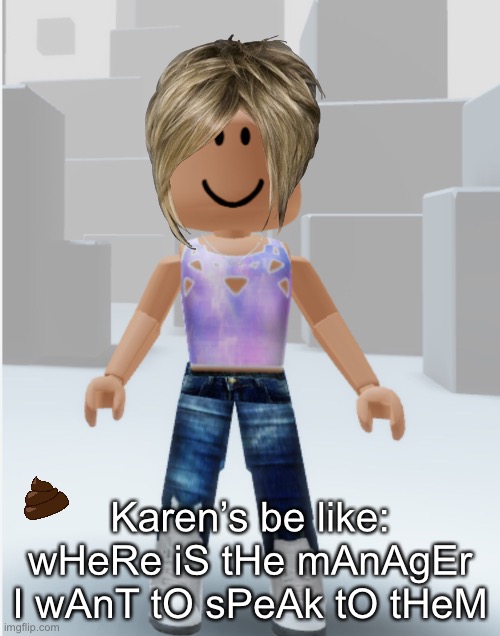 lmao | Karen’s be like:
wHeRe iS tHe mAnAgEr I wAnT tO sPeAk tO tHeM | image tagged in roblox,roblox meme,memes,karen | made w/ Imgflip meme maker
